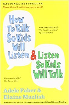 "How to Talk So Kids Will Listen & Listen So Kids Will Talk" by Adele Faber & Elaine Mazlish